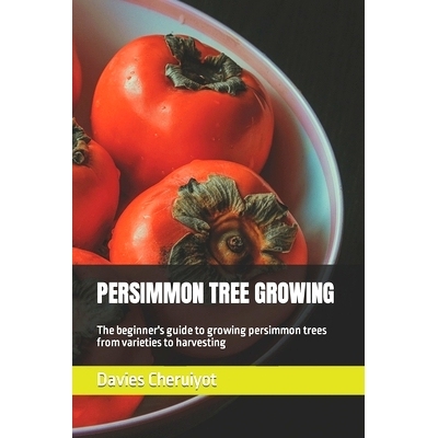 预订 Persimmon Tree Growing: The beginner’s guide to growing persimmon trees from varieties to harvesting 柿子树种植：