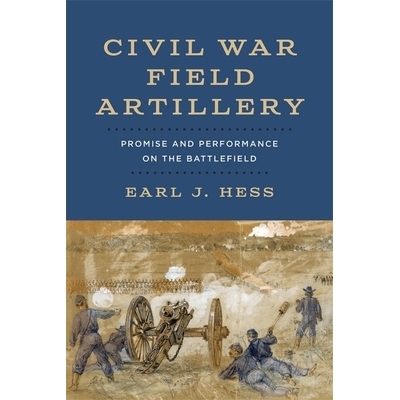 预订 Civil War Field Artillery: Promise and Performance on the Battlefield 内战野战炮兵：战场上的承诺与表现: 97808071780