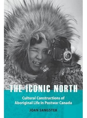 预订 The Iconic North: Cultural Constructions of Aboriginal Life in Postwar Canada 标志性北方：战后加拿大原住民生活的文
