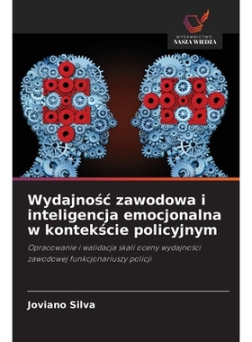 预订 Wydajnosc zawodowa i inteligencja emocjonalna w kontekscie policyjnym: Opracowanie i walidacja skali oceny wydajnos