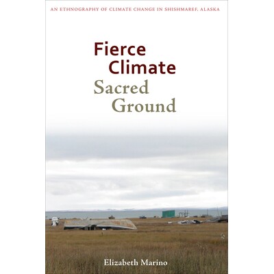 预订 Fierce Climate, Sacred Ground: An Ethnography of Climate Change in Shishmaref, Alaska: 9781602232662