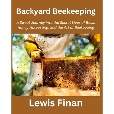 预订 Backyard Beekeeping: A Sweet Journey into the Secret Lives of Bees, Honey Harvesting, and the Art of Beekeeping: 97