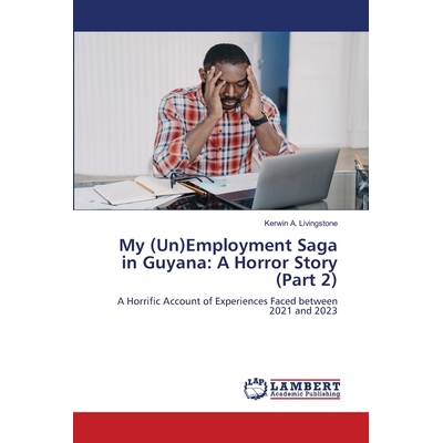 预订 My (Un)Employment Saga in Guyana: A Horror Story (Part 2) 在圭亚那的我的（失业）经历传奇：恐怖故事（*部分）: 978620