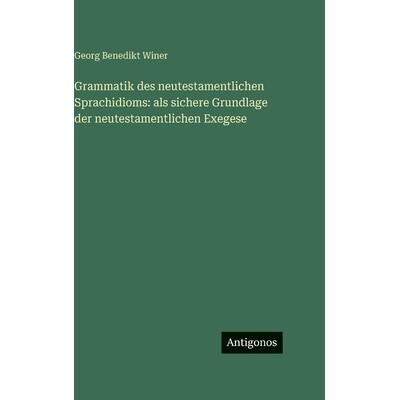 预订 Grammatik des neutestamentlichen Sprachidioms: als sichere Grundlage der neutestamentlichen Exegese: 9783563692486