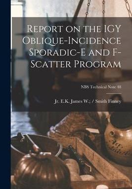 [预订]Report on the IGY Oblique-incidence Sporadic-E and F-scatter Program; NBS Technical Note 48 9781014188175