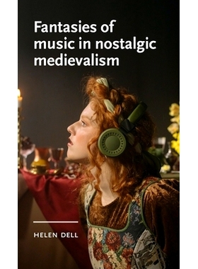 预订 Fantasies of Music in Nostalgic Medievalism 怀旧中世纪音乐幻想: 9781526173959