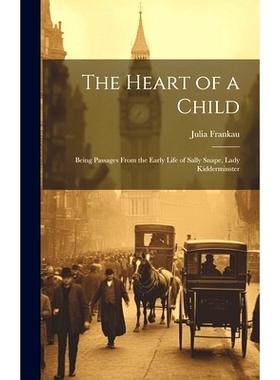 预订 The Heart of a Child: Being Passages From the Early Life of Sally Snape, Lady Kidderminster: 9781020278532