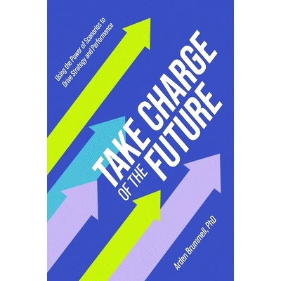 预订 Take Charge of the Future: Using the Power of Scenarios to Drive Strategy and Performance: 9781039156029