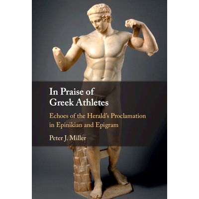 预订 In Praise of Greek Athletes: Echoes of the Herald’s Proclamation in Epinikian and Epigram 赞美希腊运动员：先驱报在