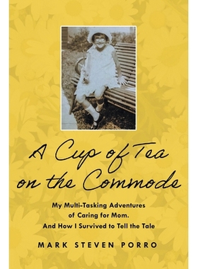 预订 A Cup of Tea on the Commode: My Multi-Tasking Adventures of Caring for Mom. And How I Survived to Tell the Tale 马