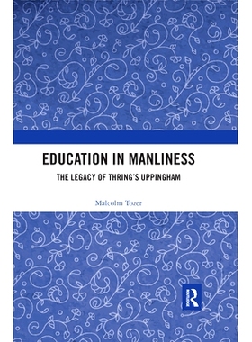 预订 Education in Manliness: The Legacy of Thring’s Uppingham 男子气概的教育：瑟林·阿平汉姆的遗产: 9780367487720