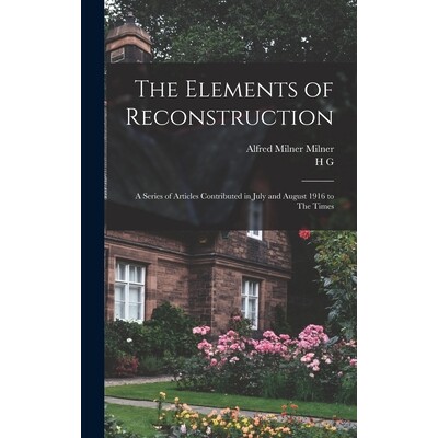 预订 The Elements of Reconstruction: A Series of Articles Contributed in July and August 1916 to The Times 9781017455908