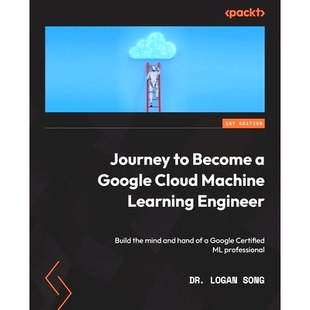 预订 Journey to Become a Google Cloud Machine Learning Engineer: Build the mind and hand of a Google Certified ML profes