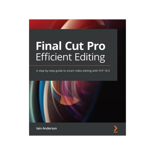 [预订]Final Cut Pro Efficient Editing: A step-by-step guide to smart video editing with FCP 10.5 9781839213243