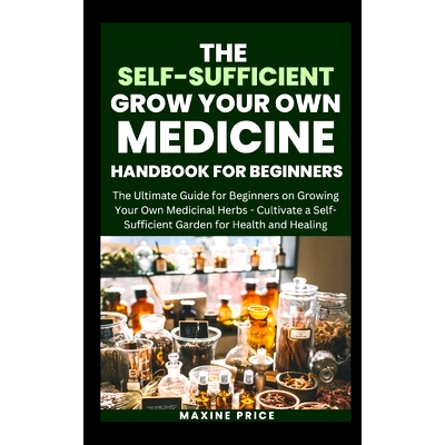 预订 The Self-Sufficient Grow Your Own Medicine Handbook For Beginners: The Ultimate Guide for Beginners on Growing Your
