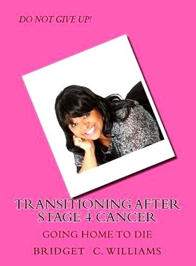 预订 Transitioning After Stage 4 Cancer: Going Home to Die: 9781534901551