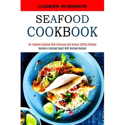 预订 Seafood Cookbook: Re-imagine Seafood With Delicious and Unique Catfish Recipes (Become a Seafood Expert With Seafoo