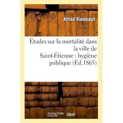 预订 Études Sur La Mortalité Dans La Ville de Saint-Étienne: Hygiène Publique 圣艾蒂安市死亡率研究：公共卫生: 978201