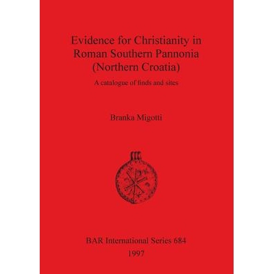 预订 Evidence for Christianity in Roman Southern Pannonia (Northern Croatia): A catalogue of finds and sites 罗马南部潘