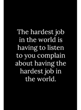 预订 The hardest job in the world is having to listen to you complain about having the hardest job in the world.: 978167