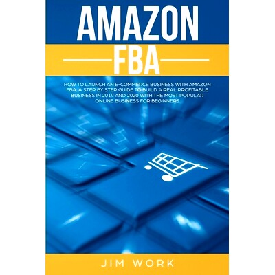 预订 Amazon FBA: How to Launch an E-Commerce Business with Amazon FBA. A Step by Step Guide to Build a Real Profitable B