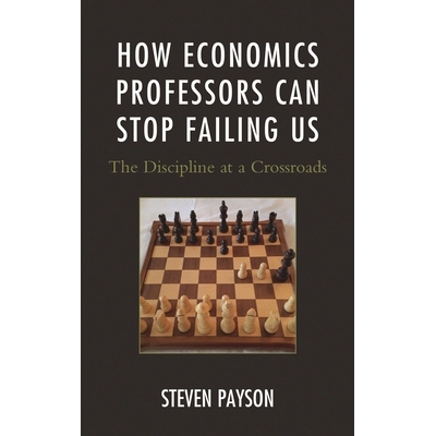 预订 How Economics Professors Can Stop Failing Us: The Discipline at a Crossroads 经济学教授如何阻止我们失败：十字路口的