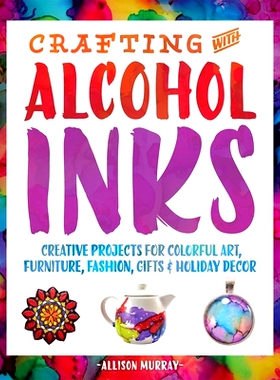 预订 Crafting with Alcohol Inks 用酒精油墨制作：丰富多彩的艺术，家具，时尚，礼品和节日装饰创意项目: 9781612436449