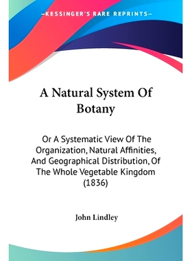 预订 A Natural System Of Botany: Or A Systematic View Of The Organization, Natural Affinities, And Geographical Distribu