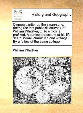 预订 Cygnea Cantio: Or, the Swan-Song, (Being the Last Public Discourse), of William Whitaker, ... to Which Is Prefixed,