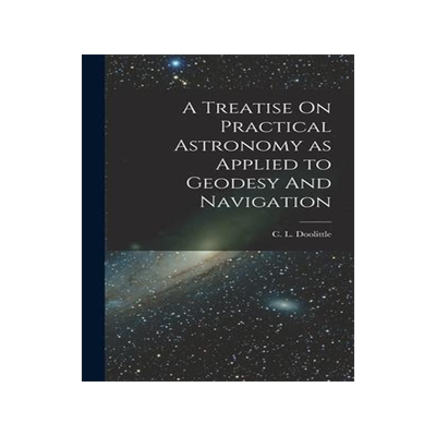 [预订]A Treatise On Practical Astronomy as Applied to Geodesy And Navigation 9781016664332