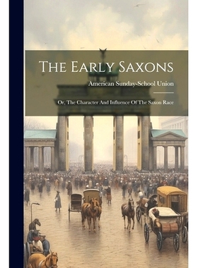 预订 The Early Saxons: Or, The Character And Influence Of The Saxon Race: 9781021850478