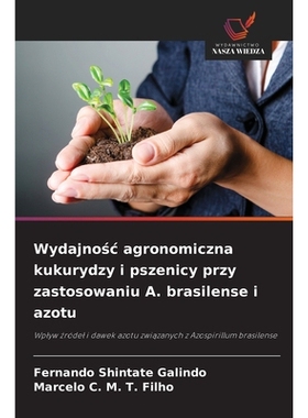 预订 Wydajnosc agronomiczna kukurydzy i pszenicy przy zastosowaniu A. brasilense i azotu: Wplyw zródel i dawek azotu zw