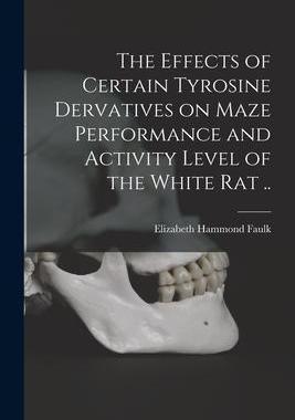 [预订]The Effects of Certain Tyrosine Dervatives on Maze Performance and Activity Level of the White Rat . 9781014759009