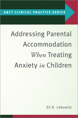 【预订】Addressing Parental Accommodation When Treating Anxiety In Children