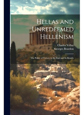 预订 Hellas and Unredeemed Hellenism: The Policy of Victory in the East and its Results: 9781021938602