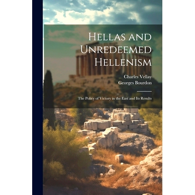 预订 Hellas and Unredeemed Hellenism: The Policy of Victory in the East and its Results: 9781021938602