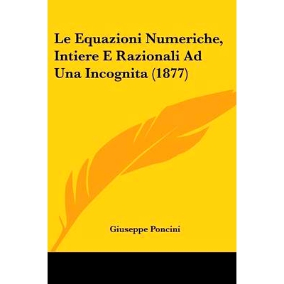 预订 Le Equazioni Numeriche, Intiere E Razionali Ad Una Incognita (1877): 9781160157094