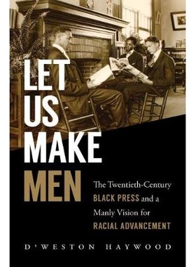 预订 Let Us Make Men: The Twentieth-Century Black Press and a Manly Vision for Racial Advancement 让我们创造男人：20世纪