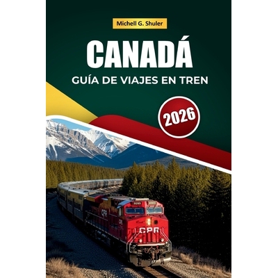 预订 Canadá Guía de Viajes En Tren 2026: Rutas icónicas, paisajes montañosos, paradas ocultas y perspectivas locales