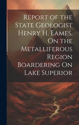 [预订]Report of the State Geologist Henry H. Eames, On the Metalliferous Region Boardering On Lake Superio 9781020648830 书籍/杂志/报纸 原版其它 原图主图