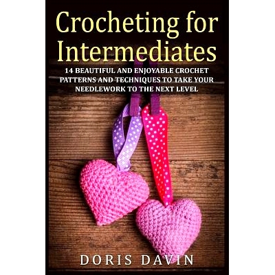 预订 Crocheting for Intermediates: 14 Beautiful and Enjoyable Crochet Patterns and Techniques to Take Your Needlework to