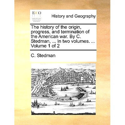 预订 The History of the Origin, Progress, and Termination of the American War. by C. Stedman, ... in Two Volumes. ... Vo