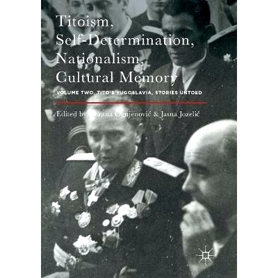 预订 Titoism, Self-Determination, Nationalism, Cultural Memory: Volume Two, Tito’s Yugoslavia, Stories Untold 铁托主义