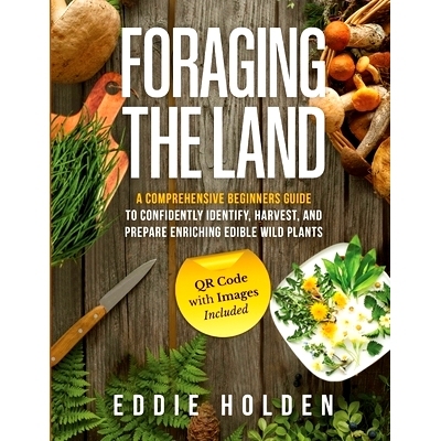 预订 Foraging the Land: A Comprehensive Beginners Guide to Confidently Identify, Harvest and Prepare Enriching Edible Wi