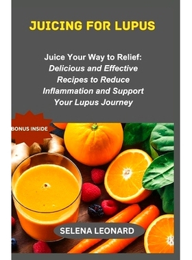 预订 Juicing for lupus: Juice Your Way to Relief: Delicious and Effective Recipes to Reduce Inflammation and Support You
