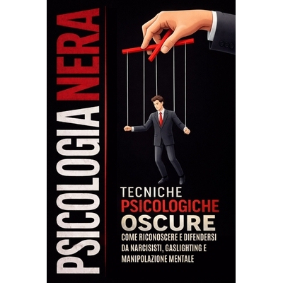 预订 Psicologia Nera 6 Libri in 1: Manipolazione Mentale, Persuasione e Linguaggio del Corpo - Tecniche di Psicologia Ne