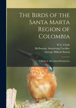[预订]The Birds of the Santa Marta Region of Colombia: A Study in Altitudinal Distribution 9781017203103