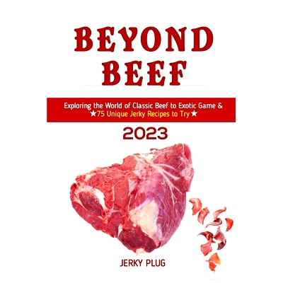 预订 Beyond Beef: Exploring the World of Classic Beef to Exotic Game & 75 Unique Jerky Recipes to Try: 9798391049067