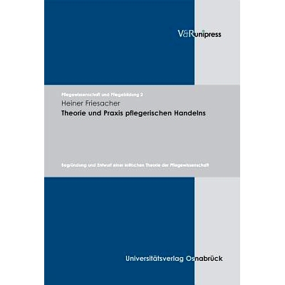 预订 Theorie und Praxis pflegerischen Handelns: Begründung und Entwurf einer kritischen Theorie der Pflegewissenschaft