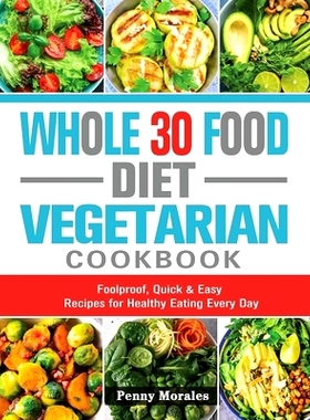 预订 Whole 30 Food Diet Vegetarian Cookbook: Foolproof, Quick & Easy Recipes for Healthy Eating Every Day